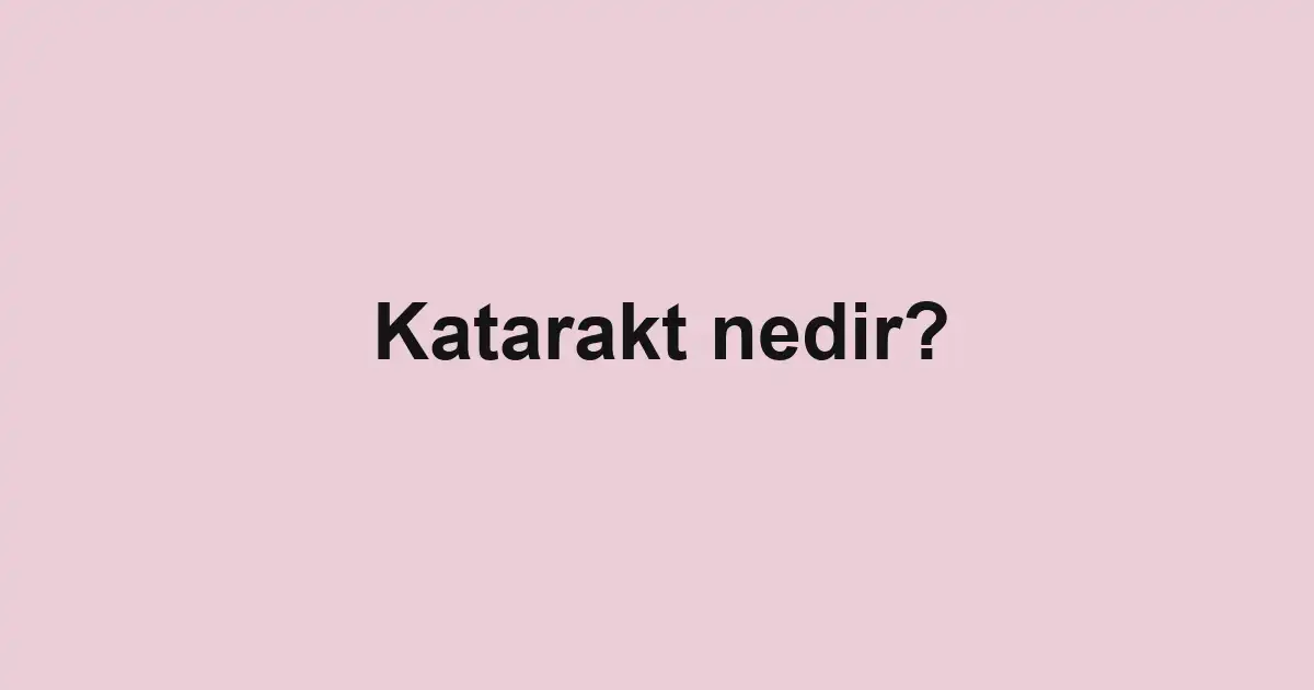 Katarakt nedir?