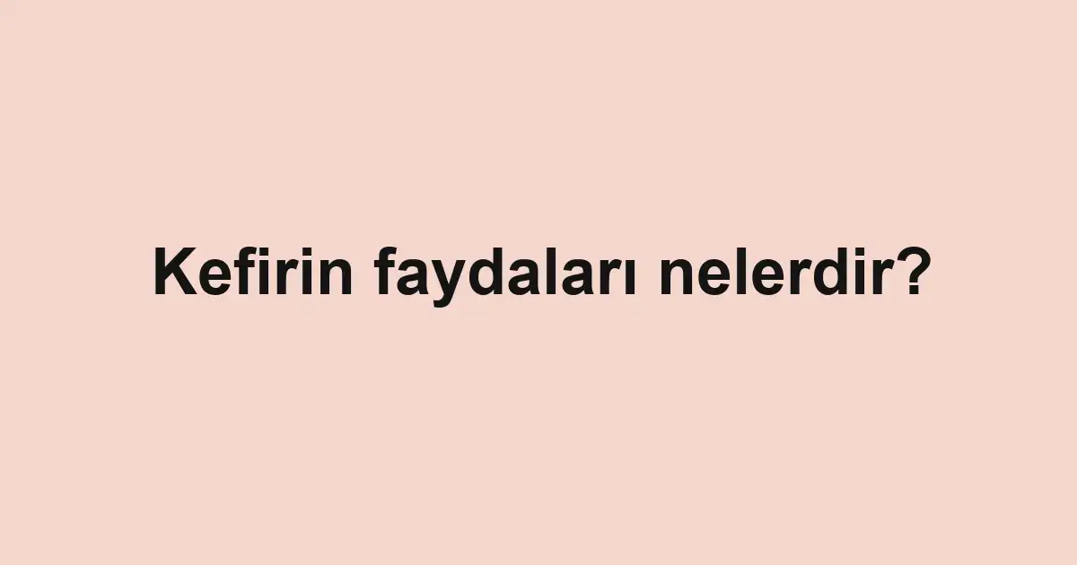 Kefirin faydaları nelerdir?