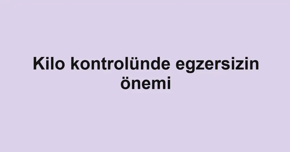 Kilo kontrolünde egzersizin önemi