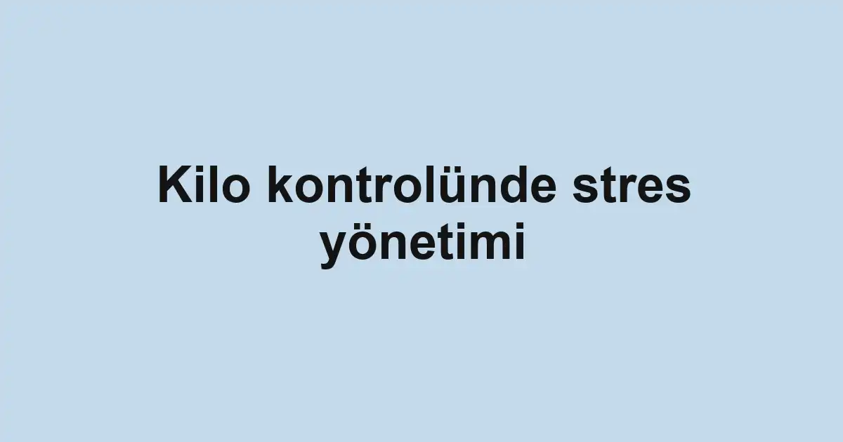 Kilo kontrolünde stres yönetimi