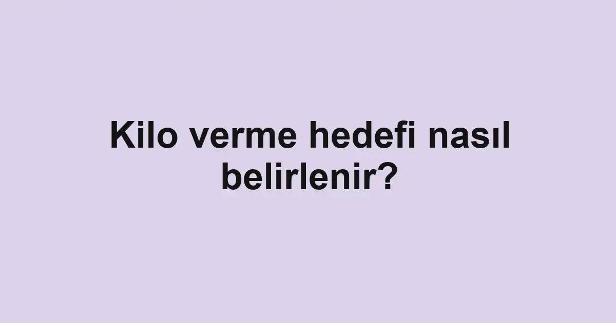 Kilo verme hedefi nasıl belirlenir?