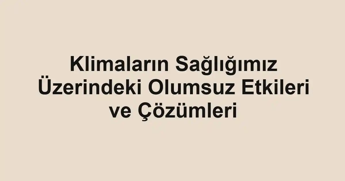 Klimaların Sağlığımız Üzerindeki Olumsuz Etkileri ve Çözümleri