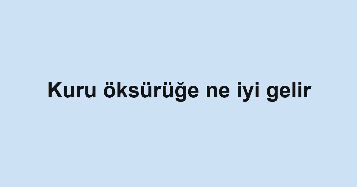 Kuru öksürüğe ne iyi gelir
