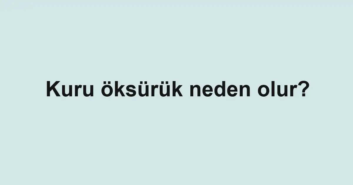 Kuru öksürük neden olur?