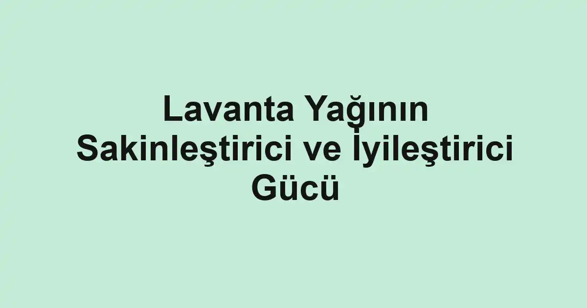 Lavanta Yağının Sakinleştirici ve İyileştirici Gücü