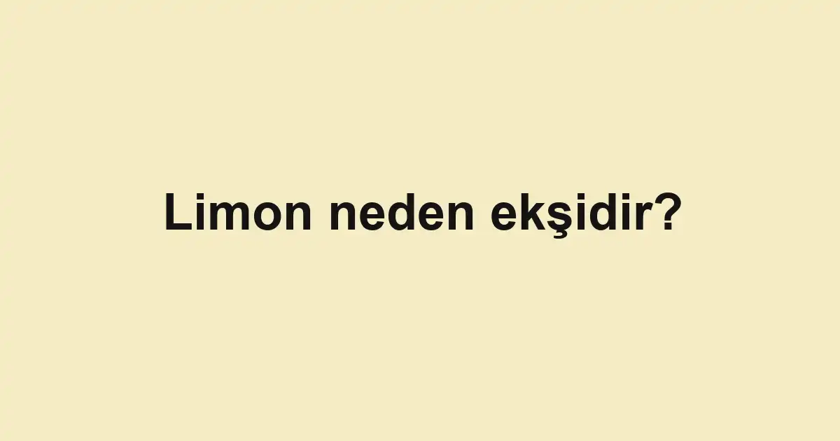Limon neden ekşidir?