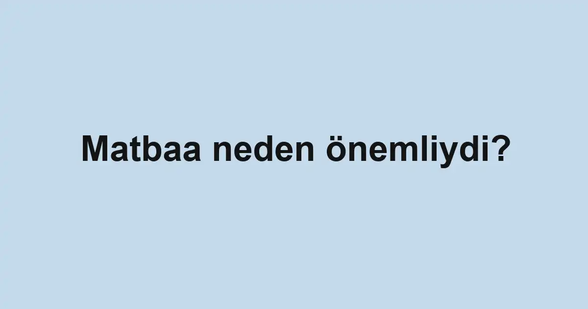 Matbaa neden önemliydi?