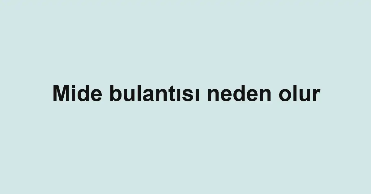 Mide bulantısı neden olur