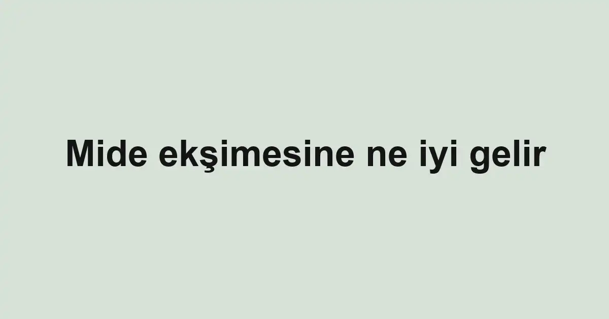 Mide ekşimesine ne iyi gelir