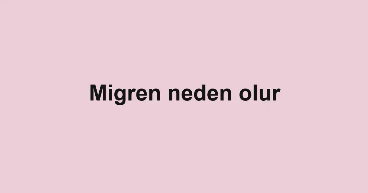 Migren neden olur