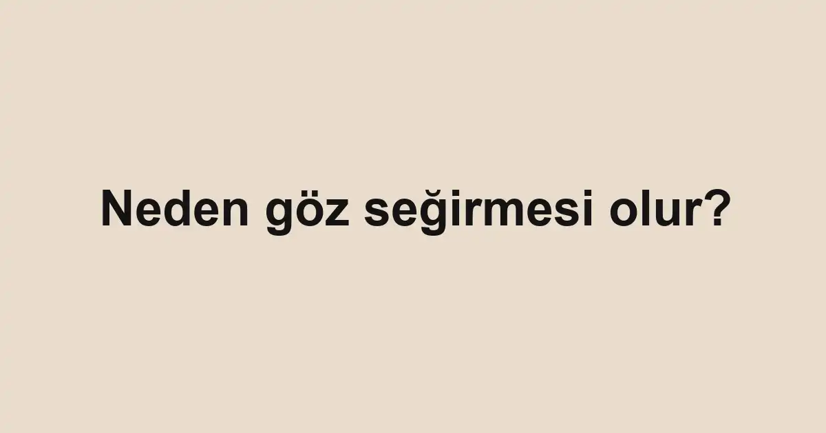 Neden göz seğirmesi olur?