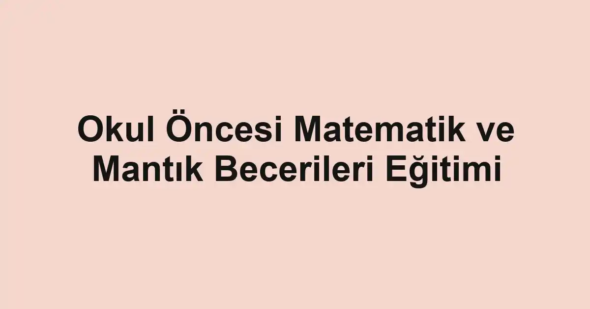 Okul Öncesi Matematik ve Mantık Becerileri Eğitimi