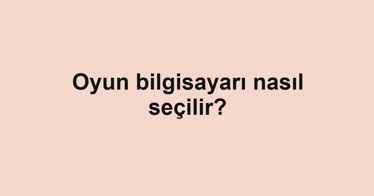 Oyun bilgisayarı nasıl seçilir?