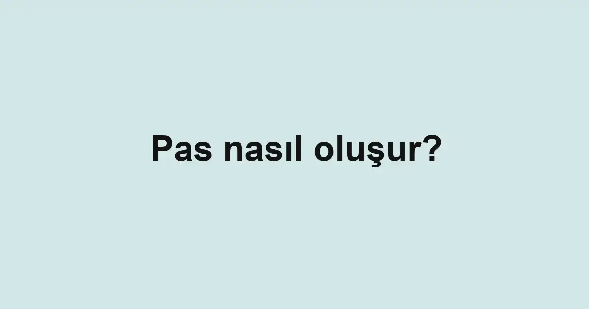 Pas nasıl oluşur?