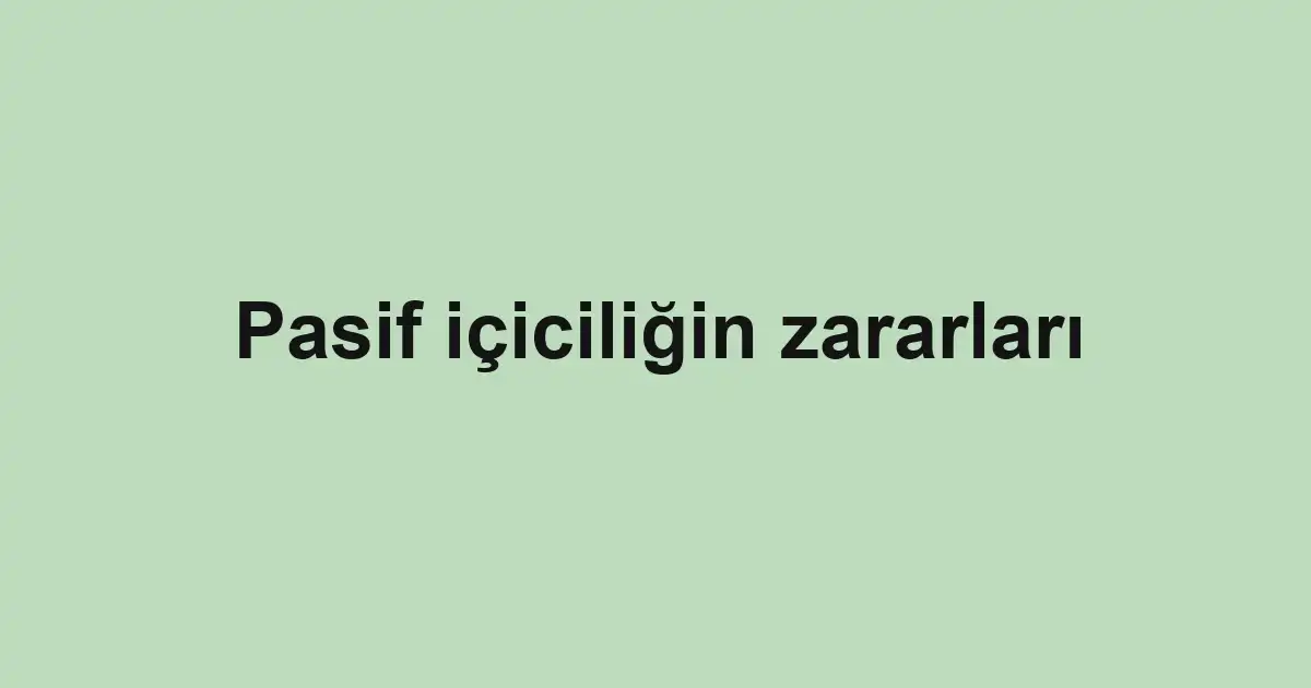 Pasif içiciliğin zararları