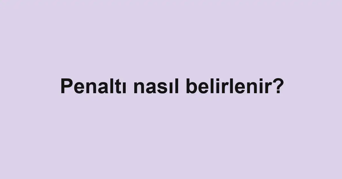 Penaltı nasıl belirlenir?