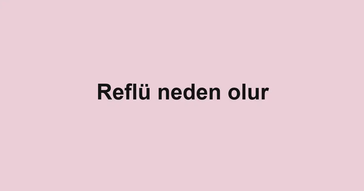 Reflü neden olur