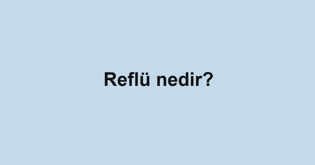 Reflü nedir?