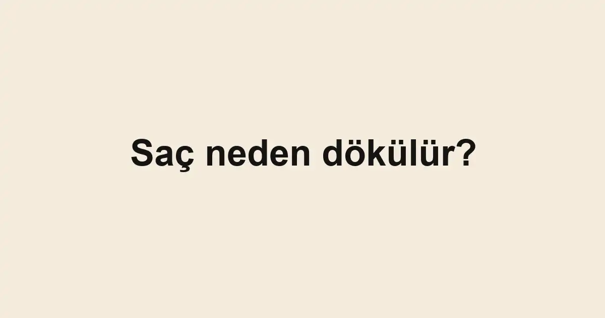 Saç neden dökülür?