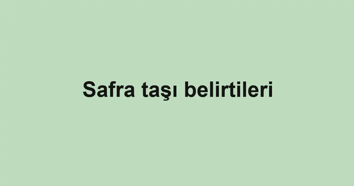 Safra taşı belirtileri