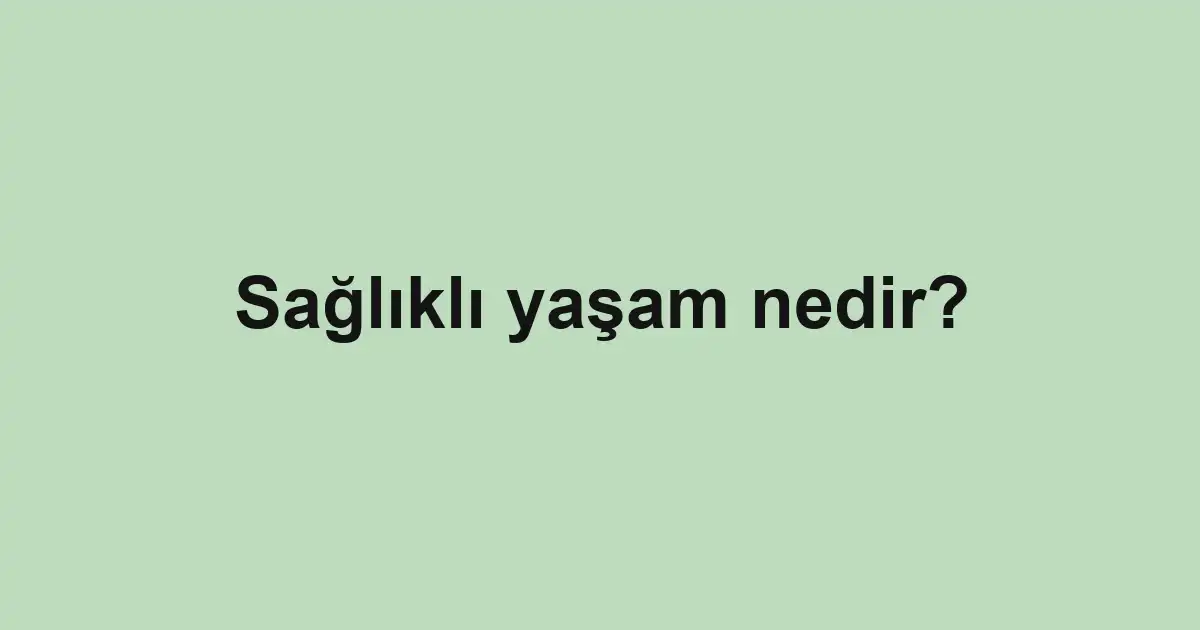 Sağlıklı yaşam nedir?