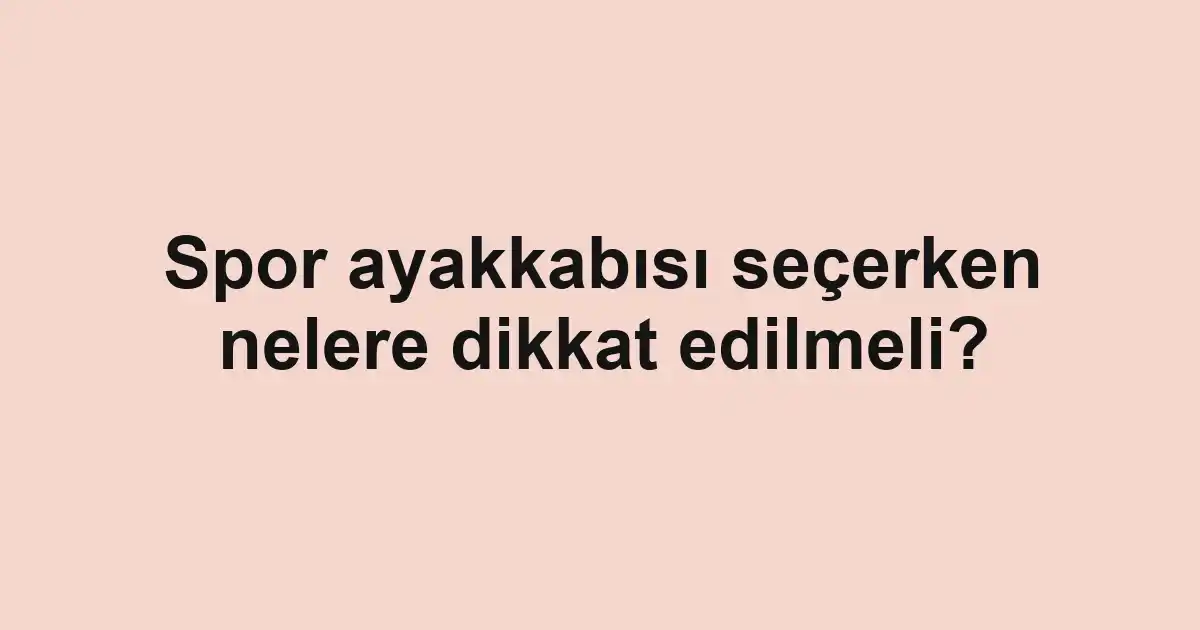 Spor ayakkabısı seçerken nelere dikkat edilmeli?