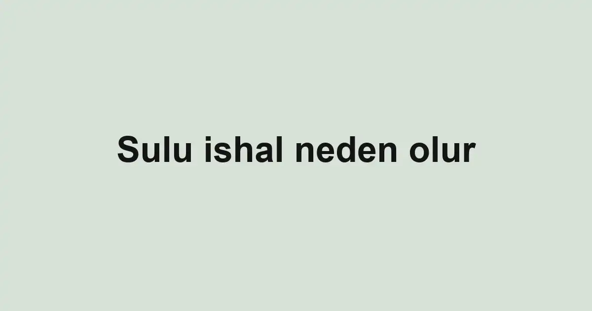 Sulu ishal neden olur