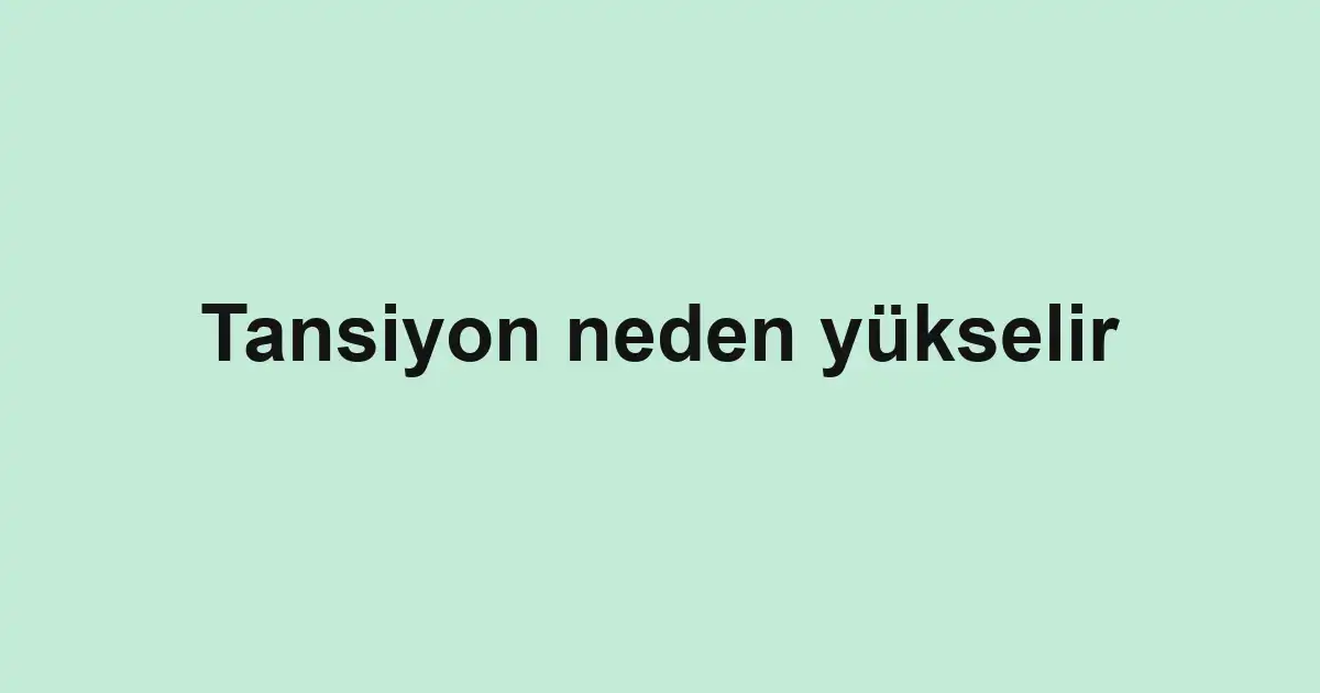Tansiyon neden yükselir