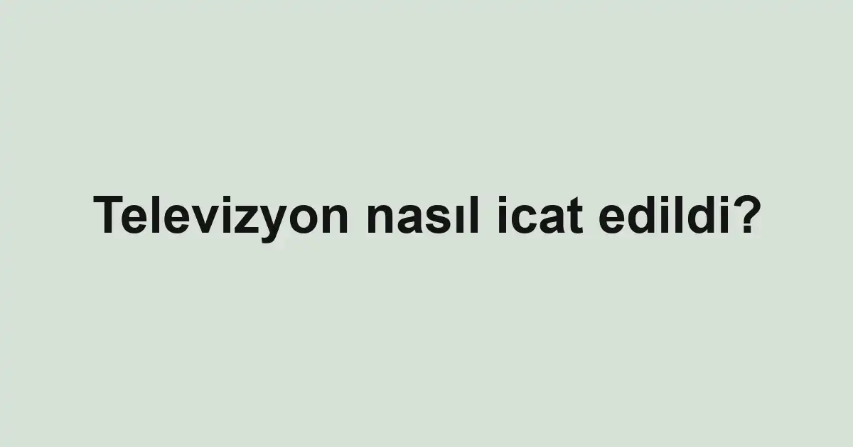 Televizyon nasıl icat edildi?