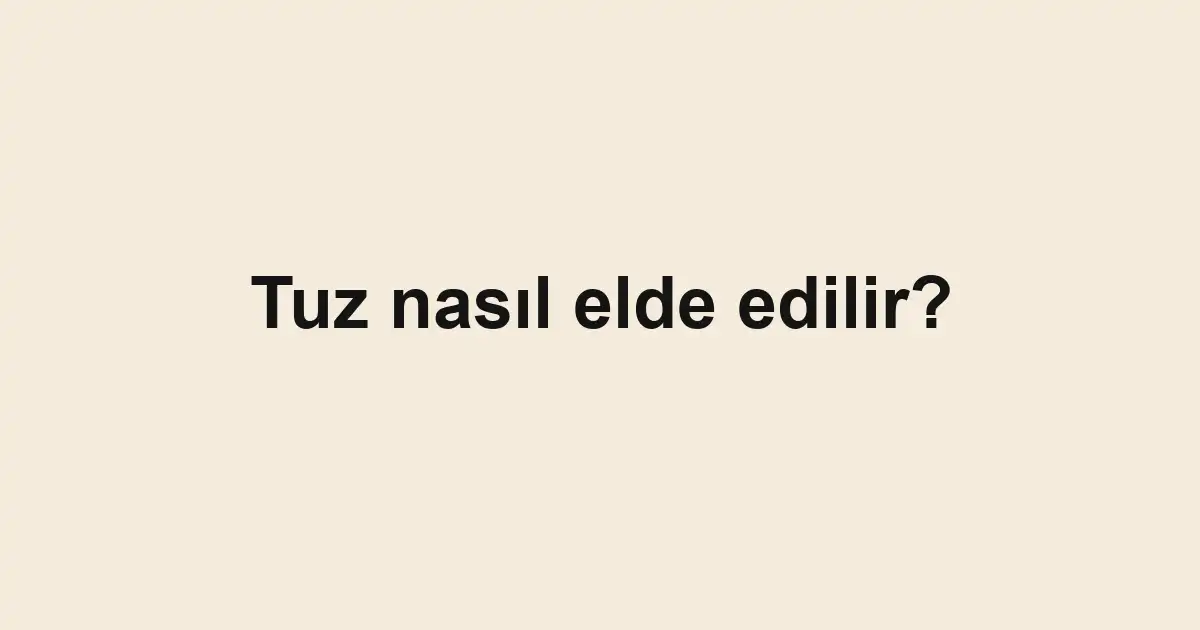 Tuz nasıl elde edilir?