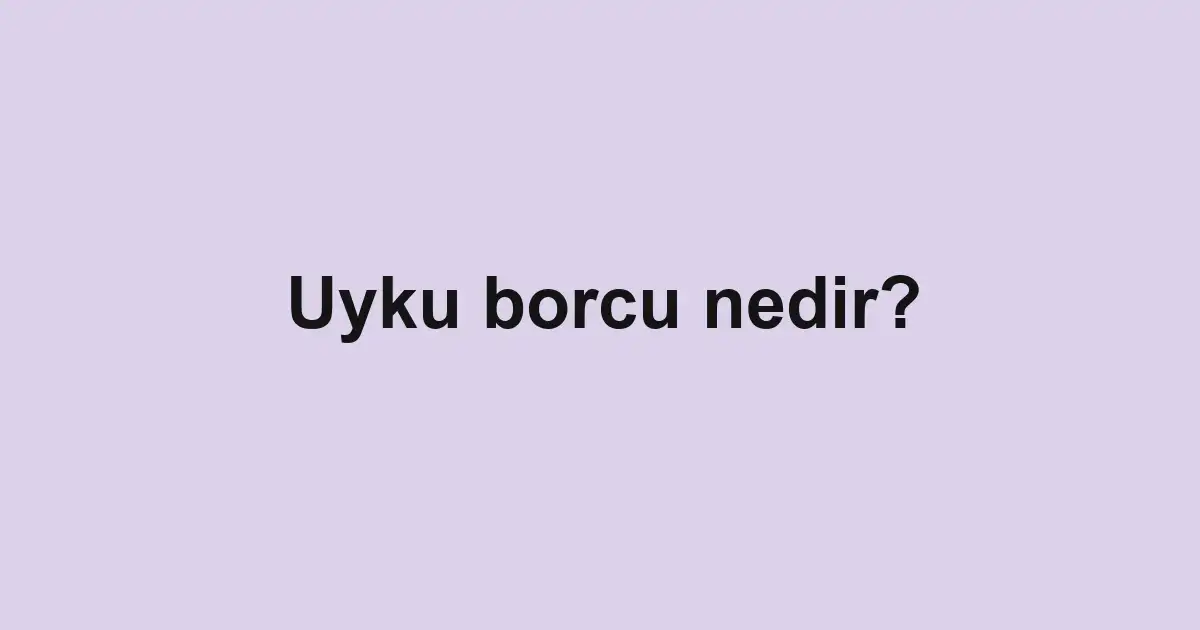 Uyku borcu nedir?