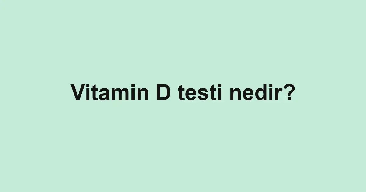 Vitamin D testi nedir?