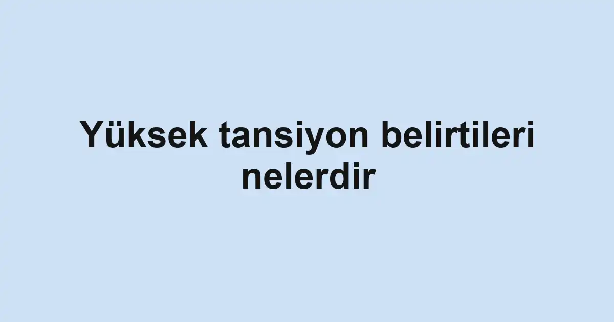 Yüksek tansiyon belirtileri nelerdir