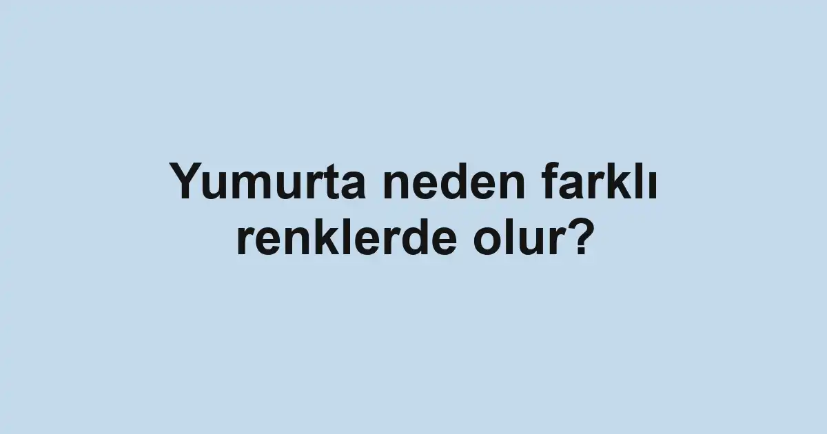 Yumurta neden farklı renklerde olur?